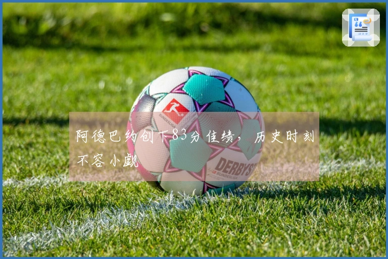阿德巴约创下83分佳绩，历史时刻不容小觑
